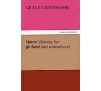 Queen Victoria, Her Girlhood And Womanhood