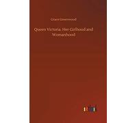 Queen Victoria. Her Girlhood And Womanhood