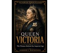 Queen Victoria: The Woman Behind the Imperial Age