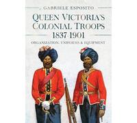 Queen Victoria's Colonial Troops, 1837-1901: Organization, Uniforms and Equipment
