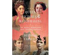 Queen Victoria's Matchmaking: The Royal Marriages that Shaped Europe