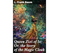Queen Zixi of Ix; Or, the Story of the Magic Cloak