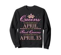 Queens are Born in April Best Queens are Born on Avril 15 Sweatshirt