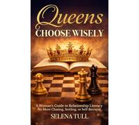 Queens Choose Wisely: A Woman’s Guide to Relationship Literacy-No More Chasing, Settling, or Self-Betrayal