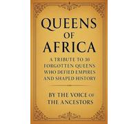 Queens of Africa: A Tribute to 30 Forgotten Queens Who Defied Empires and Shaped History