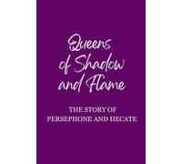 Queens of Shadow and Flame: The Story of Persephone and Hecate