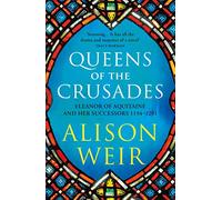 Queens of the Crusades: Eleanor of Aquitaine and her Successors