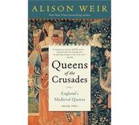 Queens of the Crusades : England's Medieval Queens Book Two Alison Weir (Auteur)