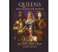 Queens Who Ruled the World: The True Stories of the Most Powerful Women in History (Educational History Book)