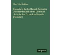 Queensland Garden Manual. Containing Concise Directions for the Cultivation of the Garden, Orchard, and Farm in Queensland