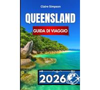 QUEENSLAND GUIDA DI VIAGGIO 2026: Informazioni essenziali per esplorare lo Stato del sole australiano