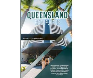 QUEENSLAND REISEFÜHRER 2026: Der ultimative Reisebegleiter 2026: Insider-Tipps, landschaftlich reizvolle Roadtrips, Strände, Regenwälder, Inseln, ... Abenteuer in ganz Queensland, Australien
