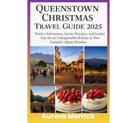 QUEENSTOWN CHRISTMAS TRAVEL GUIDE 2025: A Festive Adventures, Scenic Wonders, and Insider Tips for an Unforgettable Holiday in New Zealand’s Alpine Paradise