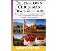 QUEENSTOWN CHRISTMAS TRAVEL GUIDE 2025: A Festive Adventures, Scenic Wonders, and Insider Tips for an Unforgettable Holiday in New Zealand’s Alpine Paradise
