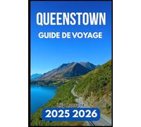 QUEENSTOWN GUIDE DE VOYAGE 2025 2026: Tout ce dont vous avez besoin pour explorer la nature, la culture et les coins cachés