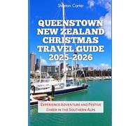 Queenstown New Zealand Christmas Travel Guide 2025-2026: Experience Adventure and Festive Cheer in the Southern Alps