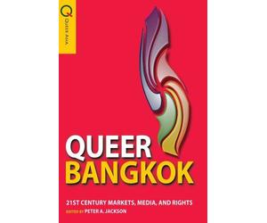 Queer Bangkok: 21st Century Markets, Media, And Rights