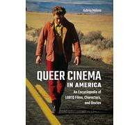 Queer Cinema in America: An Encyclopedia of LGBTQ Films, Characters, and Stories