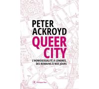 Queer City - L'homosexualité à Londres, des Romains à nos jours - Peter Ackroyd - Philippe Rey - broché - Essai
