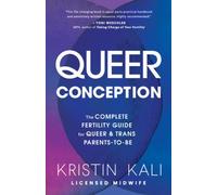 Queer Conception: The Complete Fertility Guide for Queer and Trans Parents-To-Be