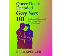 Queer Desire Decoded:: Gay Sex 101 Explore and Understand Every Erotic Term with Confidence