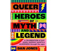Queer Heroes of Myth and Legend: A celebration of gay gods, sapphic saints, and queerness through the ages
