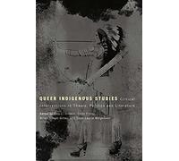 Queer Indigenous Studies: Critical Interventions in Theory, Politics, and Literature