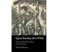 Queer Kinship after Wilde by Kristin Michigan State University Mahoney Kristin Michigan State University Mahoney (Auteur)