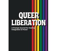 Queer Liberation Through Shadow Work: A Prompt Journal For Healing, Intergrations, And Power.
