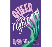 Queer Little Nightmares: An Anthology of Monstrous Fiction and Poetry