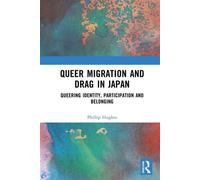 Queer Migration and Drag in Japan Queering Identity, Participation and Belonging - Phillip Hughes - Routledge - ebook (ePub) - Livre