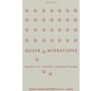 Queer Migrations: Sexuality, U.s. Citizenship, And Border Crossings