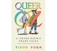 Queer Oz: L. Frank Baum's Trans Tales and Other Astounding Adventures in Sex and Gender
