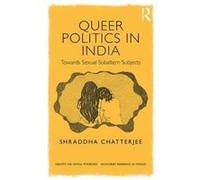 Queer Politics In India Towards Sexual S Shraddha Chatterjee, (Auteur)