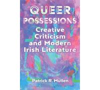Queer Possessions: Creative Criticism and Modern Irish Literature