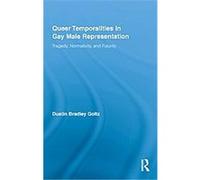 Queer Temporalities in Gay Male Representation, Routledge Studies in Rhetoric and Communication Dustin Bradley Goltz (Auteur)