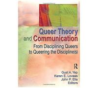 Queer Theory And Communication: From Disciplining Queers To Queering The Discipline(S)