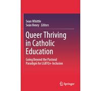 Queer Thriving in Catholic Education: Going Beyond the Pastoral Paradigm for LGBTQ+ Inclusion