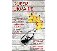 Queer Ukraine: An Anthology of LGBTQI+ Ukrainian Voices During Wartime