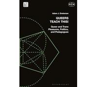Queers Teach This!: Queer and Trans Pleasures, Politics, and Pedagogues