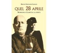 Quel 28 aprile: Mussolini e Claretta: la verità