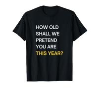 Quel âge devrions-Nous prétendre Que Vous Avez Cette année ? Joyeux Anniversaire T-Shirt