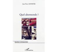 Quel altermonde ? - Jean-Pierre Lefebvre - L'harmattan - broché - Essai