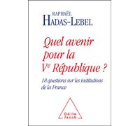 Quel avenir pour la Ve République ? 18 questions sur les institutions de la France - Raphaël Hadas-Lebel - Odile Jacob - broché - Essai