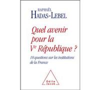 Quel avenir pour la Ve République ? Raphaël Hadas-Lebel (Auteur)