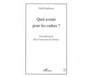 Quel avenir pour les cadres ? L'encadrement dans l'entreprise de demain - Michel Spielmann - L'harmattan - broché - Livre