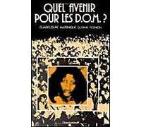Quel Avenir Pour Les D.O.M.? : Guadeloupe, Martinique, Guyanne, Réunion