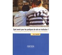 Quel Avenir Pour Les Pratiques De Soin En Institution ? - Travail Psychique Et Créativité Dans Les Structures Pour Enfants En Souffrance