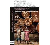 Quel avenir pour les pygmées à l'orée du XXIè siècle ?: Qui sont-ils, que subissent-ils, comment font-ils face ?