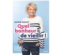 Quel bonheur de vieillir - Des clés pour se réinventer, garder la forme & savourer son âge Sophie Davant (Auteur)